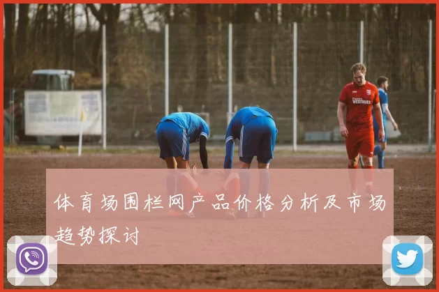 体育场围栏网产品价格分析及市场趋势探讨